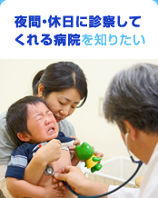 夜間・休日に診察してくれる病院を知りたい